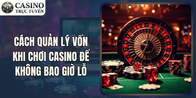 Cách Quản Lý Vốn Khi Chơi Casino Để Không Bao Giờ Lỗ