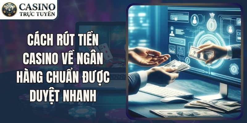 Cách Rút Tiền Casino Về Ngân Hàng Chuẩn Được Duyệt Nhanh 4 Cách Rút Tiền Casino Về Ngân Hàng Chuẩn Được Duyệt Nhanh