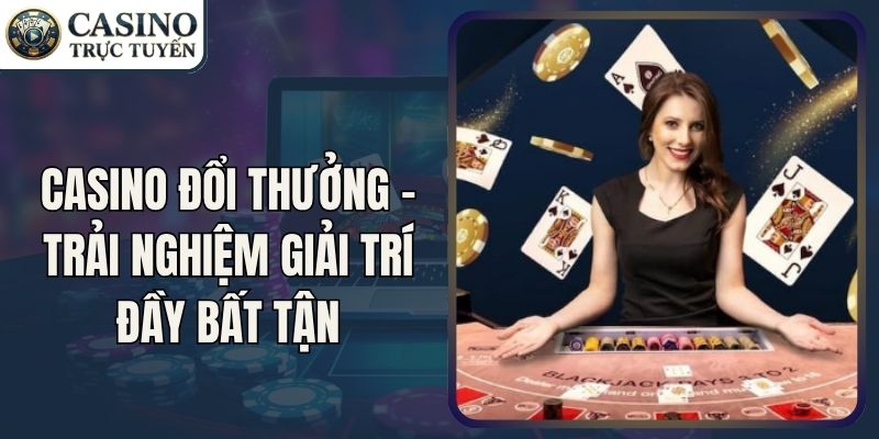 Casino Đổi Thưởng - Trải Nghiệm Giải Trí Đầy Bất Tận