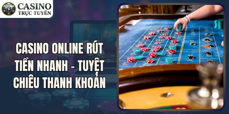 Casino Online Rút Tiền Nhanh - Tuyệt Chiêu Thanh Khoản