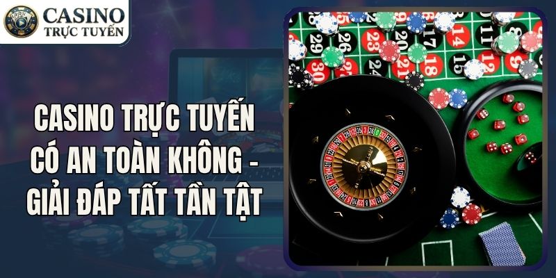 Casino Trực Tuyến Có An Toàn Không - Giải Đáp Tất Tần Tật
