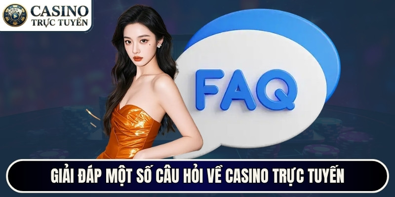 Giải đáp một số câu hỏi về CASINO TRỰC TUYẾN