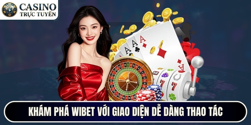 Khám phá Wibet với giao diện dễ dàng thao tác